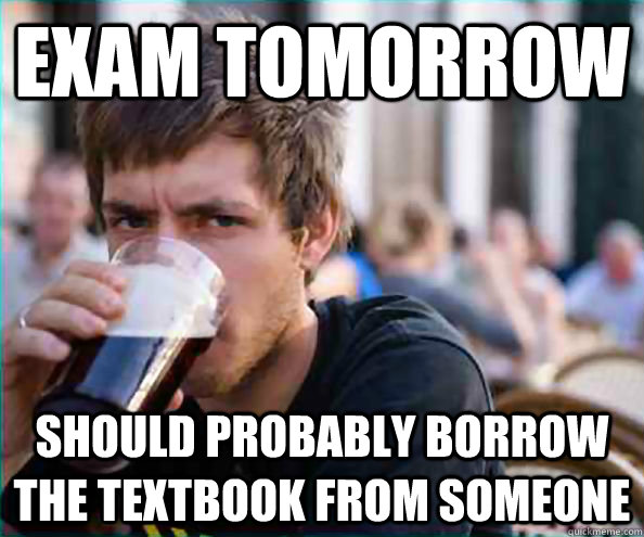 Exam Tomorrow Should probably borrow the textbook from someone - Exam Tomorrow Should probably borrow the textbook from someone  Virgin College Senior