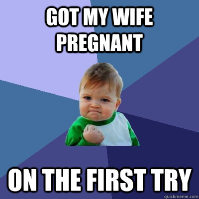 Got my wife pregnant on the first try  Success Kid