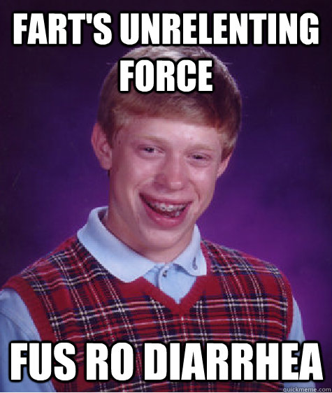 fart's unrelenting force fus ro diarrhea  Bad Luck Brian