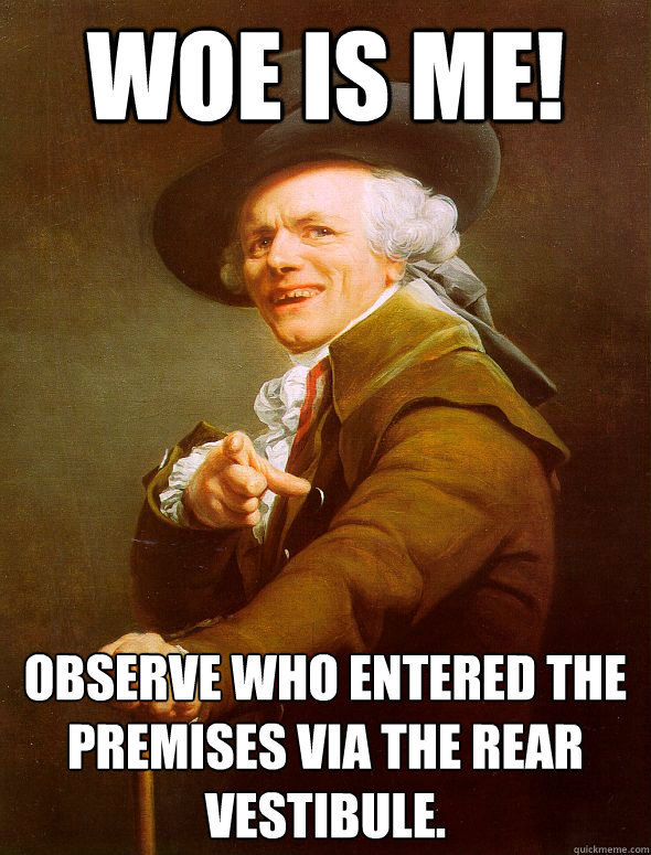 Woe is me! Observe who entered the premises via the rear vestibule.  Joseph Ducreux