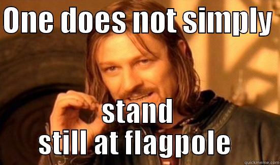 camp meme - ONE DOES NOT SIMPLY  STAND STILL AT FLAGPOLE  Boromir