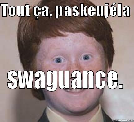 TOUT ÇA, PASKEUJÉLA  SWAGUANCE. Over Confident Ginger