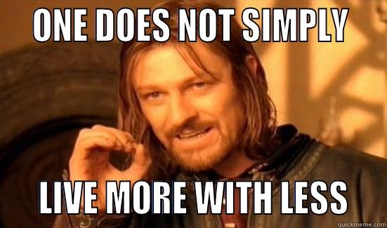 live more with less -   ONE DOES NOT SIMPLY      LIVE MORE WITH LESS   Boromir