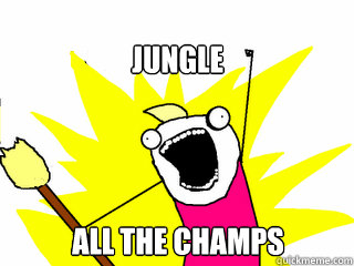 jungle all the champs  All The Things