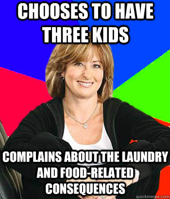 Chooses to have three kids complains about the laundry and food-related consequences  Sheltering Suburban Mom