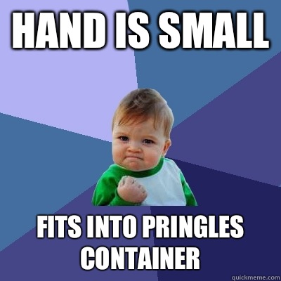 Hand is small Fits into Pringles container   Success Kid