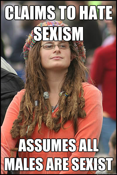 Claims to hate sexism Assumes all males are sexist  