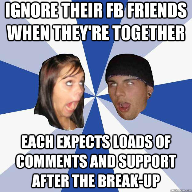 ignore their FB friends when they're together Each expects loads of comments and support after the break-up - ignore their FB friends when they're together Each expects loads of comments and support after the break-up  Annoying Facebook Couple