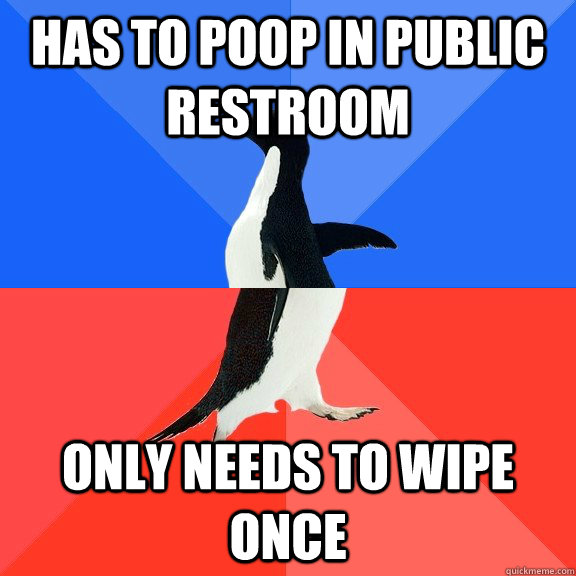 Has to poop in public restroom Only needs to wipe once  Socially Awkward Awesome Penguin