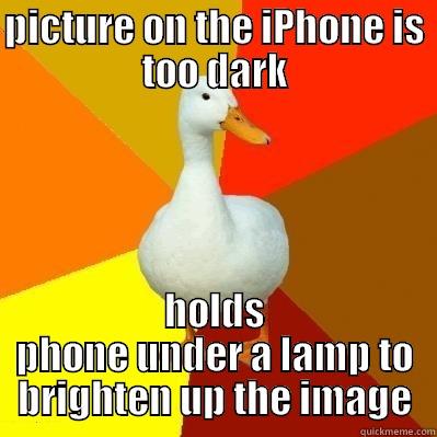 PICTURE ON THE IPHONE IS TOO DARK HOLDS PHONE UNDER A LAMP TO BRIGHTEN UP THE IMAGE Tech Impaired Duck