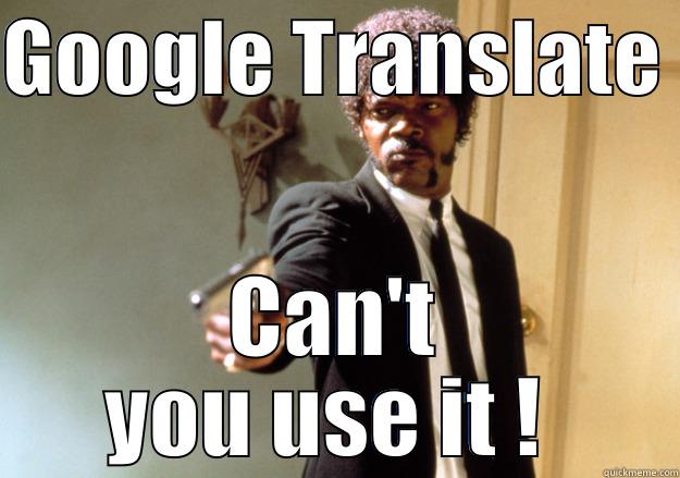 GOOGLE TRANSLATE  CAN'T YOU USE IT !  Samuel L Jackson