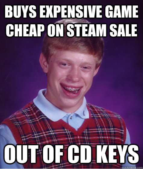 buys expensive game cheap on steam sale out of cd keys  Bad Luck Brian