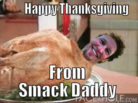         HAPPY THANKSGIVING FROM SMACK DADDY Misc