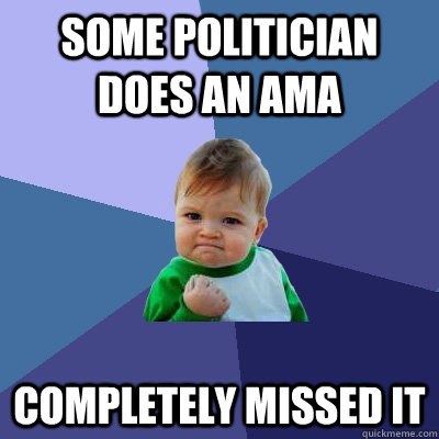 Some politician does an AMA completely missed it  Success Kid