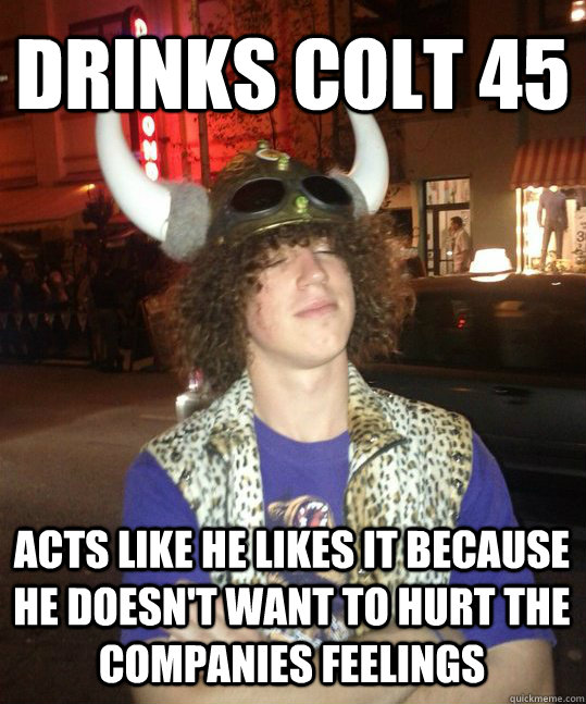 Drinks Colt 45 Acts like he likes it because he doesn't want to hurt the companies feelings - Drinks Colt 45 Acts like he likes it because he doesn't want to hurt the companies feelings  Commendable Coutts