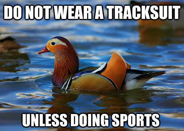 Do not wear a tracksuit unless doing sports   Fashion Advice Mallard