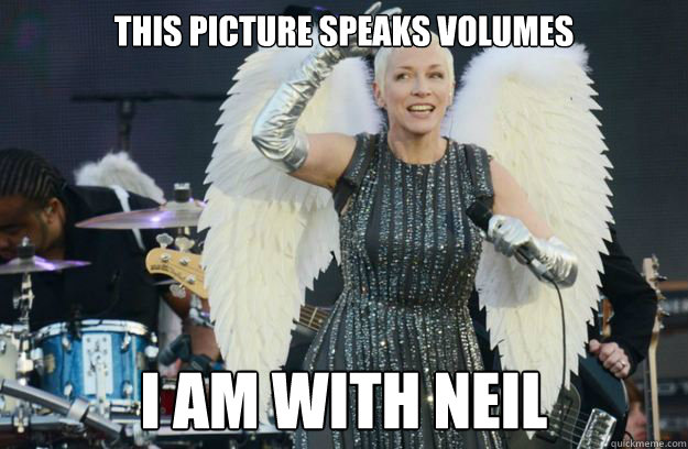 This picture speaks volumes I am with Neil  Annie Lennox Angel of Sanctimony