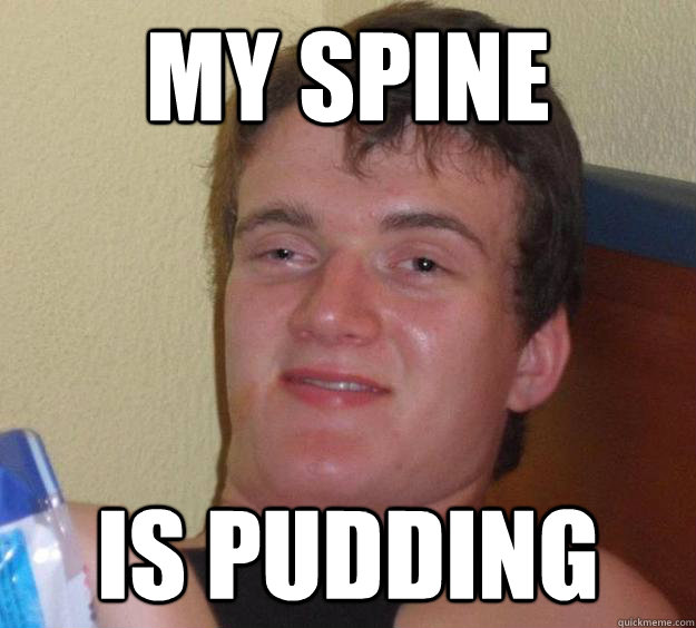 My spine is pudding - My spine is pudding  10 Guy