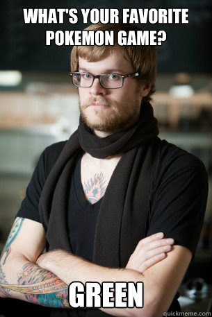 What's your favorite Pokemon game? Green  Hipster Barista