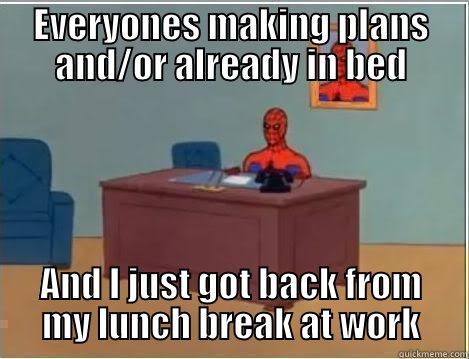 EVERYONES MAKING PLANS AND/OR ALREADY IN BED AND I JUST GOT BACK FROM MY LUNCH BREAK AT WORK Spiderman Desk