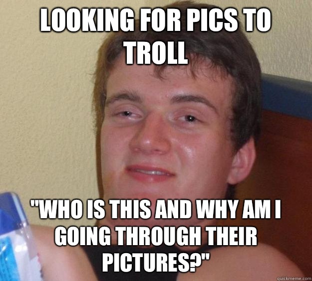 Looking for pics to troll 