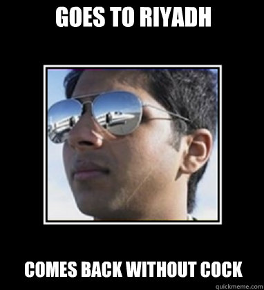 GOES TO RIYADH COMES BACK WITHOUT COCK  Rich Delhi Boy