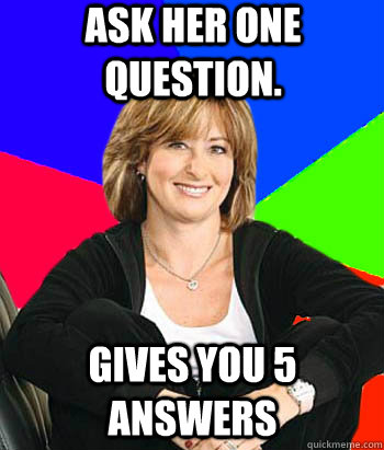 ask her one question. gives you 5 answers   Sheltering Suburban Mom