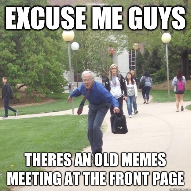 Excuse me guys Theres an old memes meeting at the front page - Excuse me guys Theres an old memes meeting at the front page  Skateboarding Professor