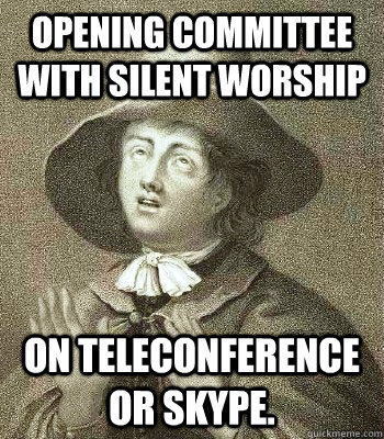 Opening committee with silent worship on teleconference or Skype.  Quaker Problems