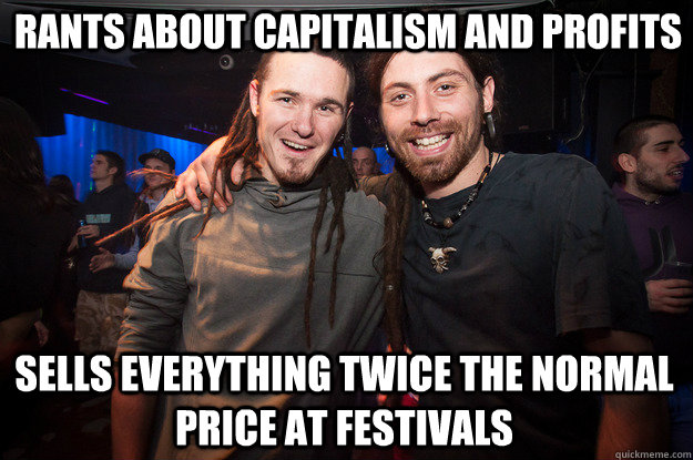 rants about capitalism and profits sells everything twice the normal price at festivals  Cool Psytrance Bros