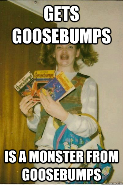 gets goosebumps is a monster from goosebumps  BERKS