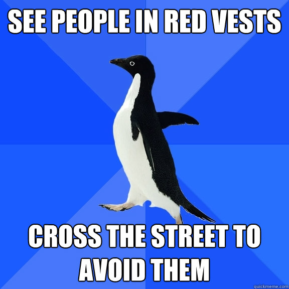 See people in red vests cross the street to avoid them - See people in red vests cross the street to avoid them  Socially Awkward Penguin