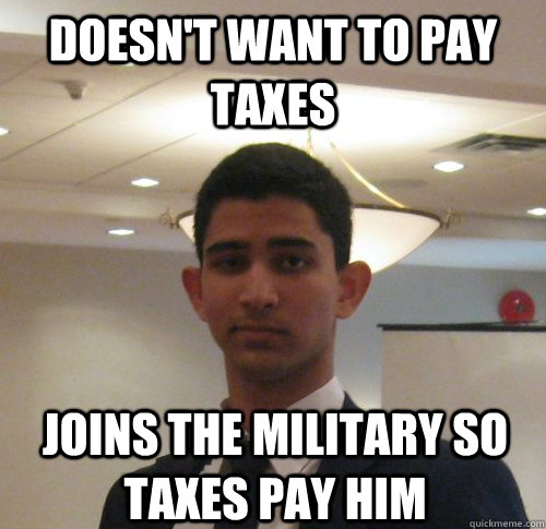 Doesn't want to pay taxes joins the military so taxes pay him  Scumbag Jacob