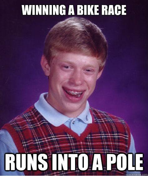 winning a bike race runs into a pole - winning a bike race runs into a pole  Bad Luck Brian