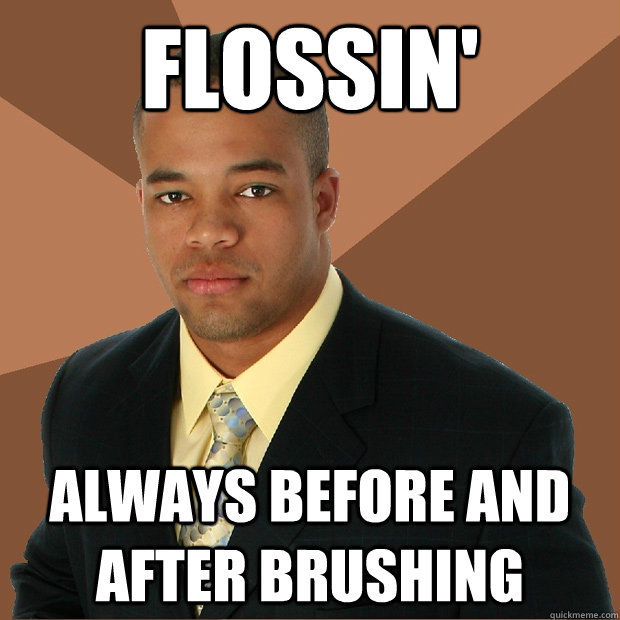 FLOSSIN' Always before and after brushing - FLOSSIN' Always before and after brushing  Successful Black Man