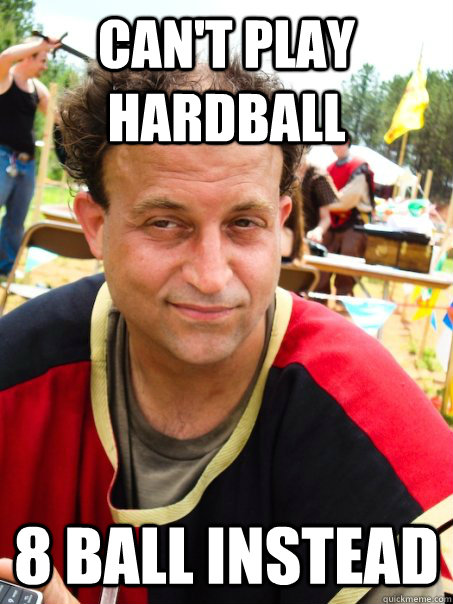 Can't Play Hardball 8 ball instead - Can't Play Hardball 8 ball instead  jvalenti