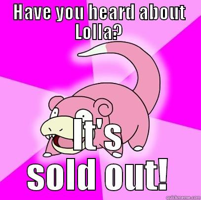 HAVE YOU HEARD ABOUT LOLLA? IT'S SOLD OUT! Slowpoke