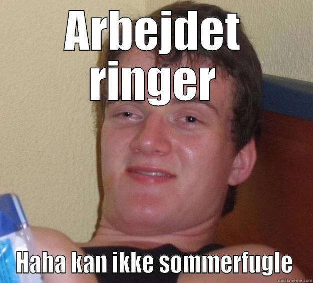 Scumbag andere - ARBEJDET RINGER HAHA KAN IKKE SOMMERFUGLE 10 Guy