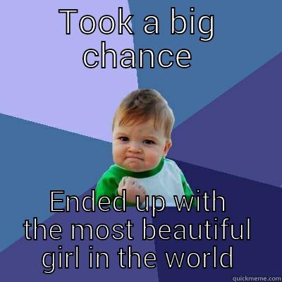 My girl - TOOK A BIG CHANCE ENDED UP WITH THE MOST BEAUTIFUL GIRL IN THE WORLD Success Kid