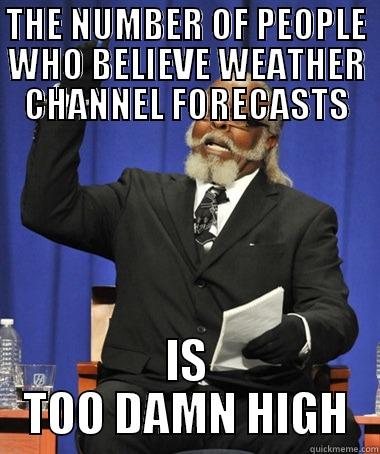 THE NUMBER OF PEOPLE WHO BELIEVE WEATHER CHANNEL FORECASTS IS TOO DAMN HIGH The Rent Is Too Damn High