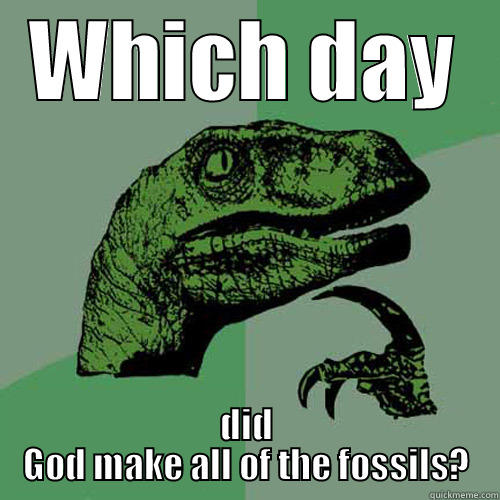 WHICH DAY DID GOD MAKE ALL OF THE FOSSILS? Philosoraptor