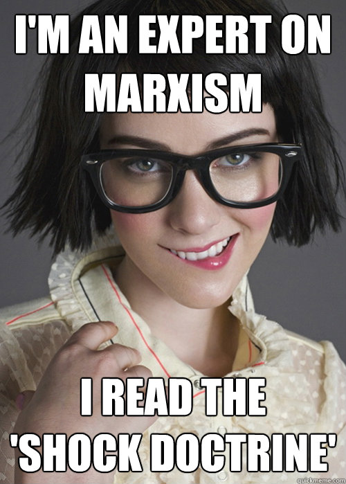 I'm an expert on marxism  I read the 
'Shock Doctrine'  