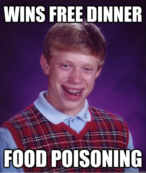 Wins free dinner food poisoning  Bad Luck Brian