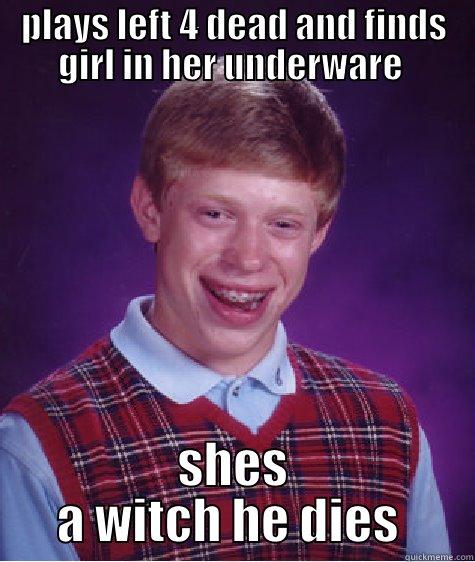 PLAYS LEFT 4 DEAD AND FINDS GIRL IN HER UNDERWARE  SHES A WITCH HE DIES  Bad Luck Brian