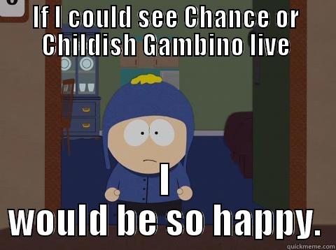 CHildish Gambino - IF I COULD SEE CHANCE OR CHILDISH GAMBINO LIVE I WOULD BE SO HAPPY. Craig would be so happy