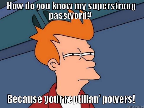 HOW DO YOU KNOW MY SUPERSTRONG PASSWORD?  BECAUSE YOUR REPTILIAN' POWERS! Futurama Fry