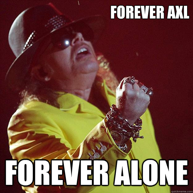 Forever axl Forever Alone  Fat Axl