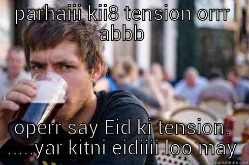 PARHAIII KII8 TENSION ORRR ABBB OPERR SAY EID KI TENSION. .....YAR KITNI EIDIIII LOO MAY Lazy College Senior