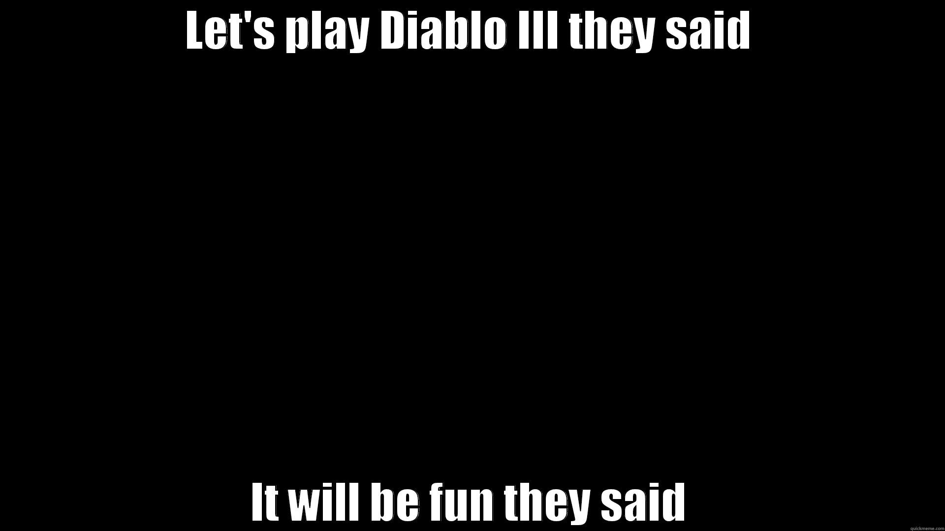 It will be fun - LET'S PLAY DIABLO III THEY SAID IT WILL BE FUN THEY SAID Misc