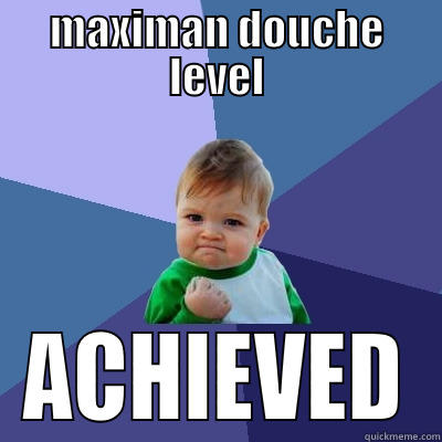 MAXIMAN DOUCHE LEVEL ACHIEVED Success Kid